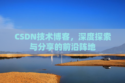 CSDN技术博客，深度探索与分享的前沿阵地